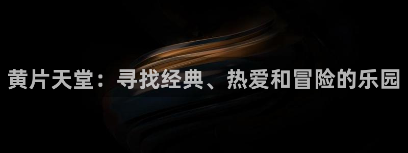 工口漫画里番本子：黄片天堂：寻找经典、热爱和冒险的乐园